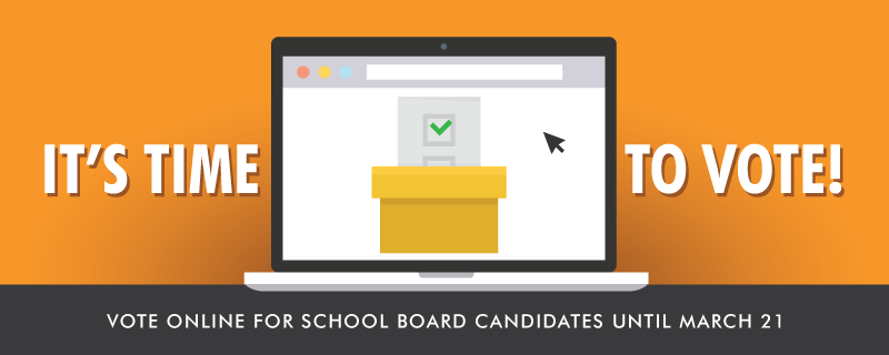 It's time to vote! Vote for school board candidates until March 21.